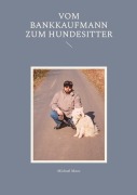 Cover-Bild zum Titel 'Vom Bankkaufmann zum Hundesitter' von 'Michael Moos'