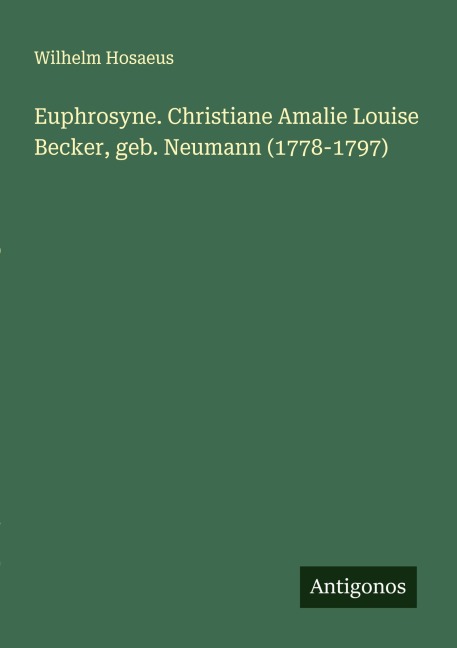 Euphrosyne. Christiane Amalie Louise Becker, geb. Neumann (1778-1797) - Wilhelm Hosaeus
