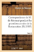 Correspondance Pendant Les Premières Années de la Restauration Tome 5 - Charles De Rémusat