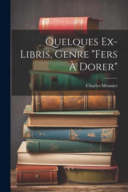 Quelques Ex-libris, Genre "fers À Dorer" - Meunier Charles
