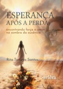 Esperança Após a Perda: Encontrando Força e Amor na Sombra da Ausência - Rita Tavares Santos