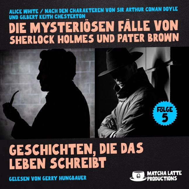 Geschichten, die das Leben schreibt (Die mysteriösen Fälle von Sherlock Holmes und Pater Brown, Folge 5) - Gilbert Keith Chesterton, Arthur Conan Doyle, Alice White