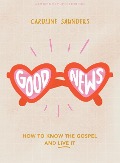 Good News - Teen Girls' Bible Study Book - Caroline Saunders