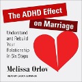 The ADHD Effect on Marriage Lib/E: Understand and Rebuild Your Relationship in Six Steps - Melissa Orlov