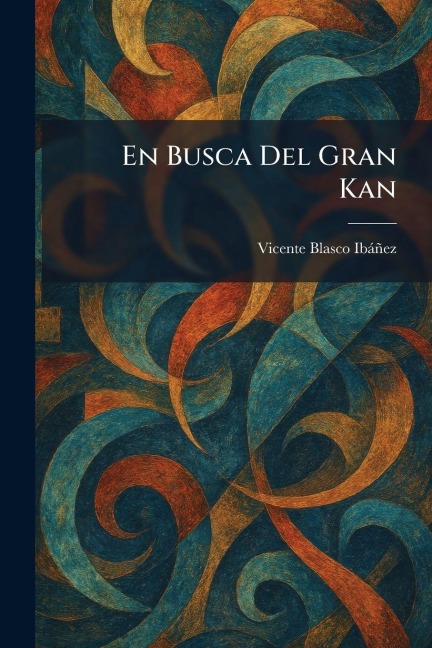 En Busca Del Gran Kan - Vicente Blasco Ibàñez