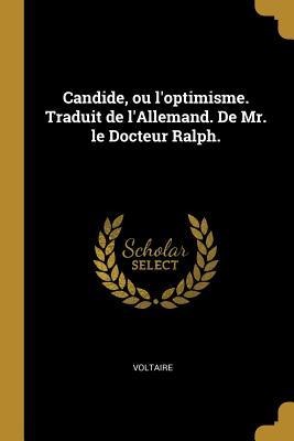 Candide, ou l'optimisme. Traduit de l'Allemand. De Mr. le Docteur Ralph. - Voltaire