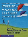 Reaching and Teaching Stressed and Anxious Learners in Grades 4-8 - Barbara E. Oehlberg