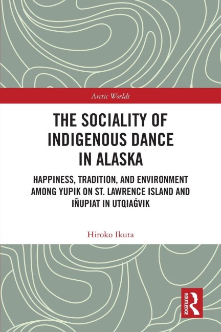 The Sociality of Indigenous Dance in Alaska - Hiroko Ikuta
