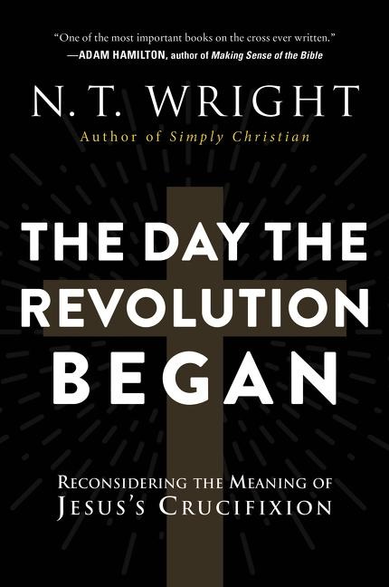 The Day the Revolution Began - N T Wright