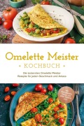 Omelette Meister Kochbuch: Die leckersten Omelette Meister Rezepte für jeden Geschmack und Anlass - inkl. internationaler, Fitness- und süßer Omeletts uvm. - Lisa Cornelius