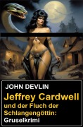 Cover-Bild zum Titel 'Jeffrey Cardwell und der Fluch der Schlangengöttin: Gruselkrimi' von 'John Devlin'