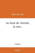 Cover-Bild zum Titel 'Au bout du chemin, la mer...' von 'Alain Blanche'