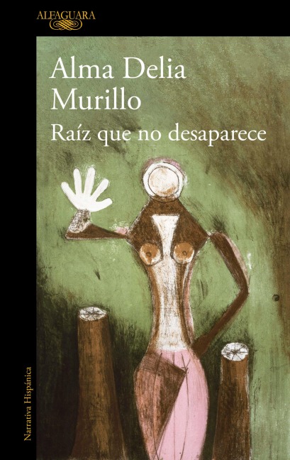 Raíz Que No Desaparece / A Root That Doesn't Disappear - Alma Delia Murillo