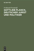Gottlieb Planck, deutscher Jurist und Politiker - Ferdinand Frensdorff