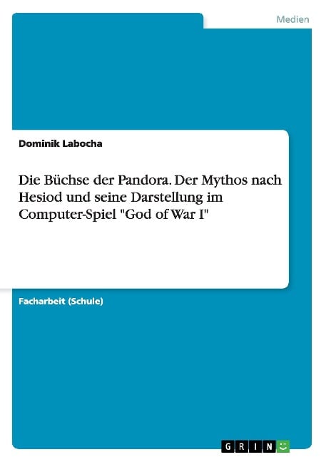 Die Büchse der Pandora. Der Mythos nach Hesiod und seine Darstellung im Computer-Spiel "God of War I" - Dominik Labocha