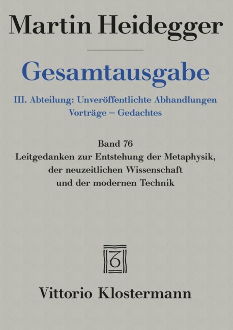 Gesamtausgabe 76. Leitgedanken zur Entstehung der Metaphysik, der neuzeitlichen Wissenschaft und der modernen Technik - Martin Heidegger