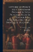 Cover-Bild zum Titel 'Histoire Du Prince Soly, Surnommé Prenany & De La Princesse Fêlée. Le Voyage & Les Aventures Des Trois Princes De Sarendip...' von 'Henri Pajon, Armeno Christoforo'