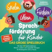 Cover-Bild zum Titel 'Spielen, Üben, Fördern! Sprachförderung für Kinder: Das große Spielebuch mit über 250 Spielvariationen, Reimen, Liedern und Logopädie Übungen für Kindergarten und zu Hause.' von 'Sabrina Hanslian'