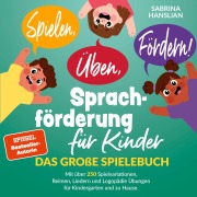 Cover-Bild zum Titel 'Spielen, Üben, Fördern! Sprachförderung für Kinder: Das große Spielebuch mit über 250 Spielvariationen, Reimen, Liedern und Logopädie Übungen für Kindergarten und zu Hause.' von 'Sabrina Hanslian'