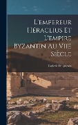 Cover-Bild zum Titel 'L'empereur Héraclius Et L'empire Byzantin Au Viie Siècle' von 'Ludovic Drapeyron'