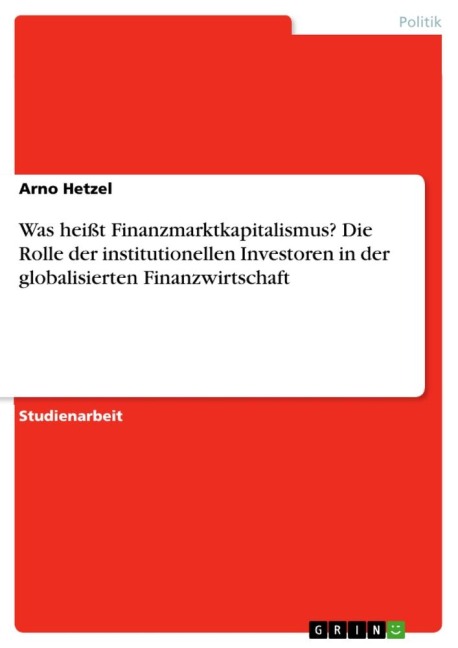 Was heißt Finanzmarktkapitalismus? Die Rolle der institutionellen Investoren in der globalisierten Finanzwirtschaft - Arno Hetzel