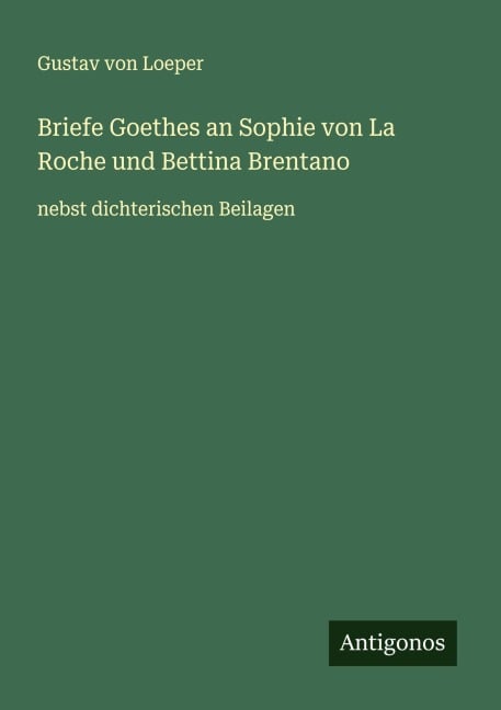 Briefe Goethes an Sophie von La Roche und Bettina Brentano - Gustav von Loeper