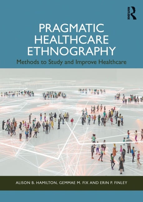 Pragmatic Healthcare Ethnography - Alison B. Hamilton, Erin P. Finley, Gemmae M. Fix