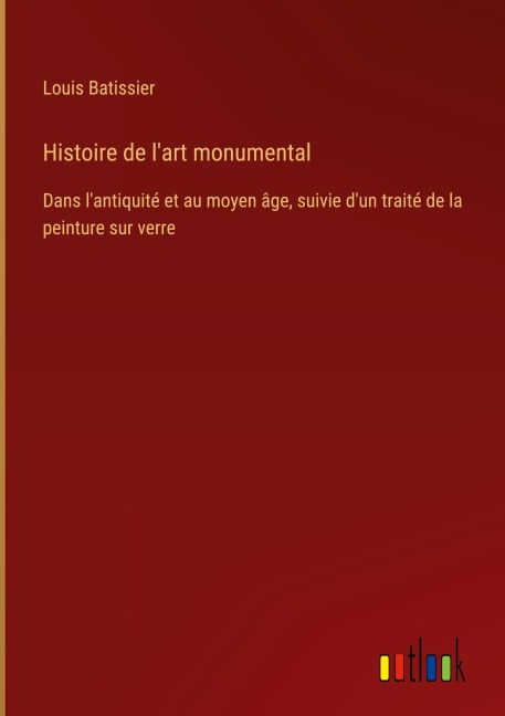 Histoire de l'art monumental - Louis Batissier
