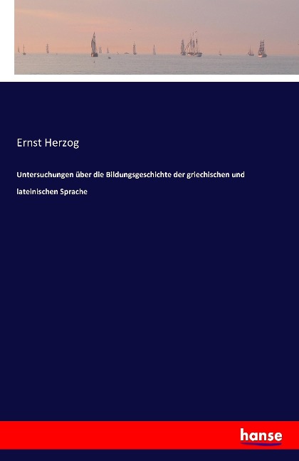 Untersuchungen über die Bildungsgeschichte der griechischen und lateinischen Sprache - Ernst Herzog