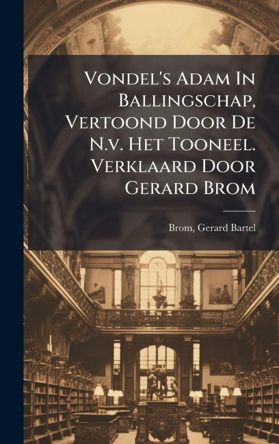 Vondel's Adam In Ballingschap, Vertoond Door De N.v. Het Tooneel. Verklaard Door Gerard Brom - 