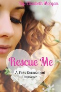 Cover-Bild zum Titel 'Rescue Me - A Fake Engagement Romance (Fake Romance Series, #1)' von 'Elizabeth Morgan'