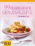 99 federleichte Genussrezepte für jeden Tag - Bettina Matthaei