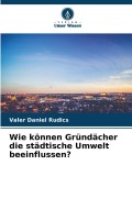 Cover-Bild zum Titel 'Wie können Gründächer die städtische Umwelt beeinflussen?' von 'Valer Daniel Rudics'