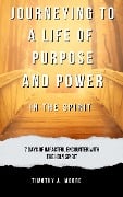 Journeying to a Life of Purpose and Power in the Spirit: 7 Days of Impactful Encounter with the Holy Spirit - Tim A. Moore