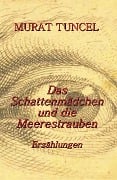 Das Schattenmädchen und die Meerestrauben - Erzählungen - Murat Tuncel