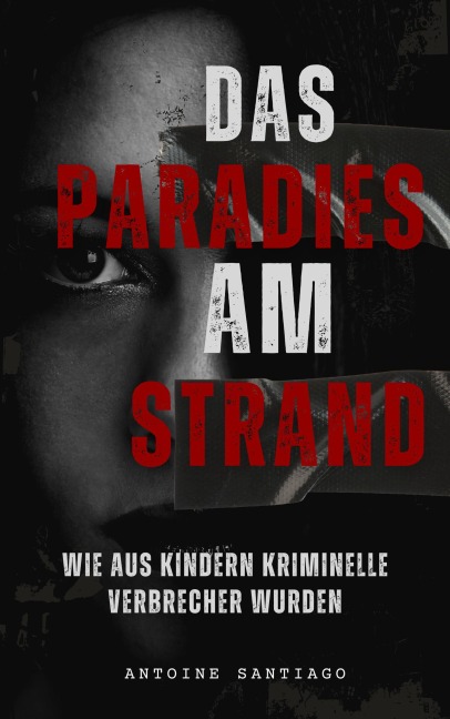 Das Paradies am Strand | Wie aus Kindern Kriminelle Verbrecher wurden - Antoine Santiago