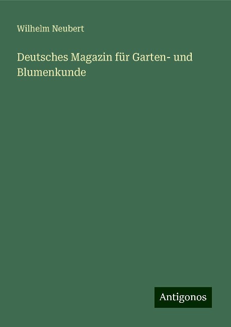Deutsches Magazin für Garten- und Blumenkunde - Wilhelm Neubert