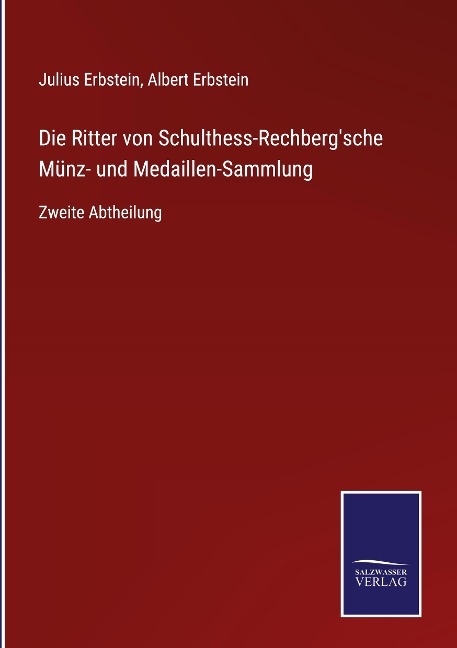 Die Ritter von Schulthess-Rechberg'sche Münz- und Medaillen-Sammlung - Julius Erbstein, Albert Erbstein
