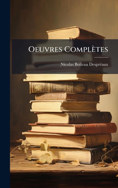 Oeuvres Complètes - Nicolas Boileau-Desprã(c)Aux