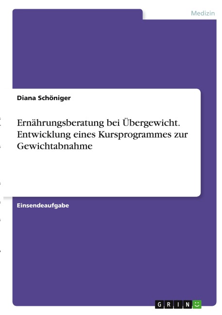 Ernährungsberatung bei Übergewicht. Entwicklung eines Kursprogrammes zur Gewichtabnahme - Diana Schöniger