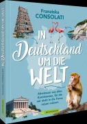 Cover-Bild zum Titel 'In Deutschland um die Welt' von 'Franziska Consolati'