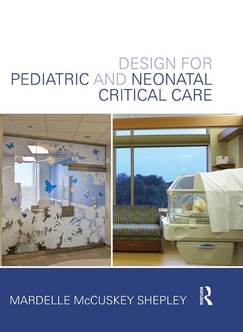 Design for Pediatric and Neonatal Critical Care - Mardelle Mccuskey Shepley