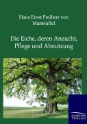 Cover-Bild zum Titel 'Die Eiche, deren Anzucht, Pflege und Abnutzung' von 'Hans Ernst Freiherr Von Manteuffel'