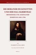 Cover-Bild zum Titel 'Die Berliner Hugenotten Und Der Fall Barbeyrac: Orthodoxe Und 'sozinianer' Im Refuge (1685-1720)' von 'Fiammetta Palladini'
