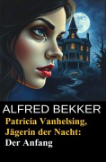 Cover-Bild zum Titel 'Patricia Vanhelsing, Jägerin der Nacht: Der Anfang' von 'Alfred Bekker'