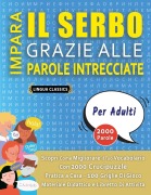 Cover-Bild zum Titel 'IMPARA IL SERBO GRAZIE ALLE PAROLE INTRECCIATE - PER ADULTI - Scopri Come Migliorare Il Tuo Vocabolario Con 2000 Crucipuzzle e Pratica a Casa - 100 Griglie Di Gioco - Materiale Didattico e Libretto Di Attività' von 'Lingua Classics'
