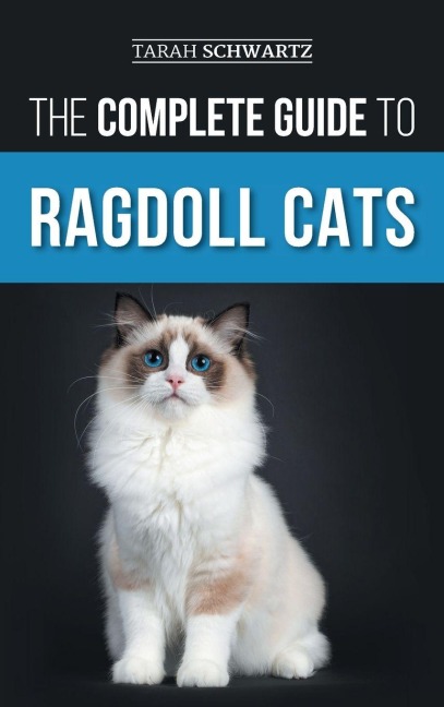 The Complete Guide to Ragdoll Cats - Tarah Schwartz
