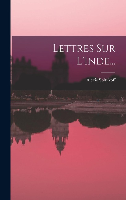 Lettres Sur L'inde... - Alexis Soltykoff (Prince)