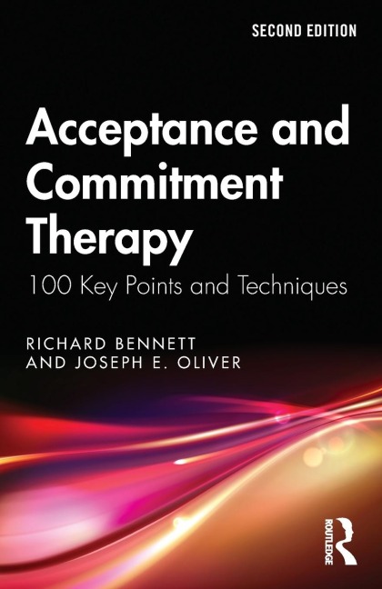 Acceptance and Commitment Therapy - Richard Bennett, Joseph E. Oliver