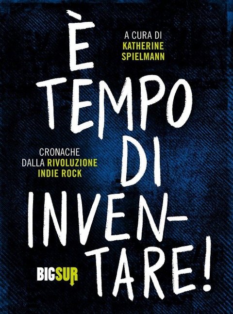 È tempo di inventare! Cronache dalla rivoluzione indie rock - 